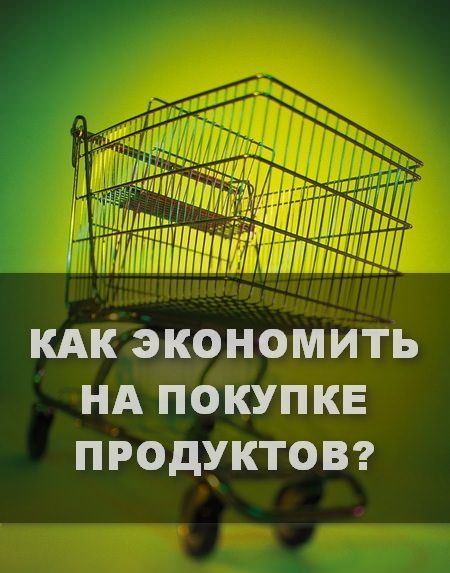 Как экономить на еде – простые способы экономии на покупке продуктов