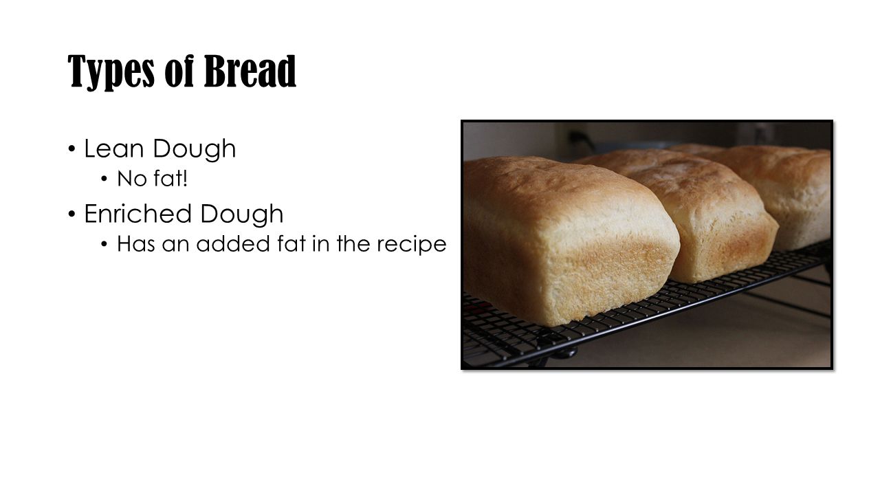 Types of Bread Lean Dough No fat! Enriched Dough Has an added fat in the recipe